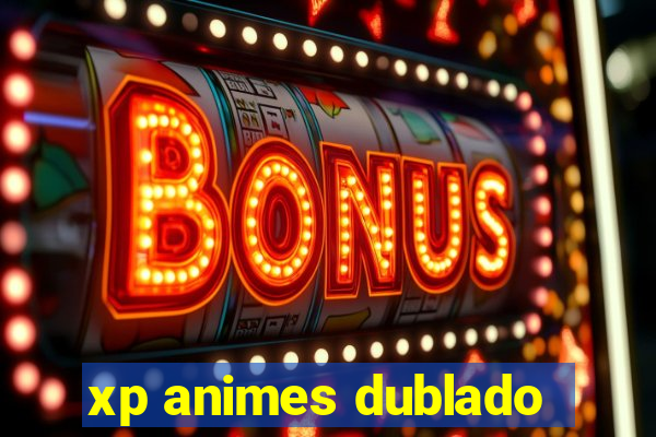 xp animes dublado